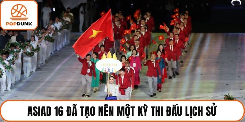 ASIAD 16 đã tạo nên một kỳ thi đấu lịch sử