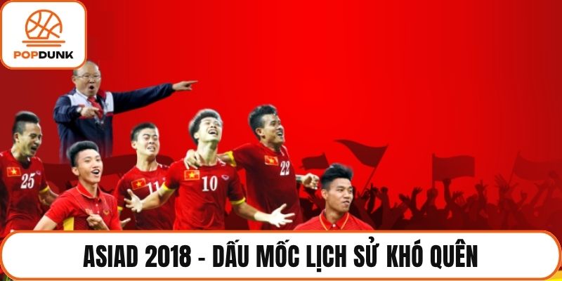 Asiad 2018 – Dấu mốc lịch sử khó quên