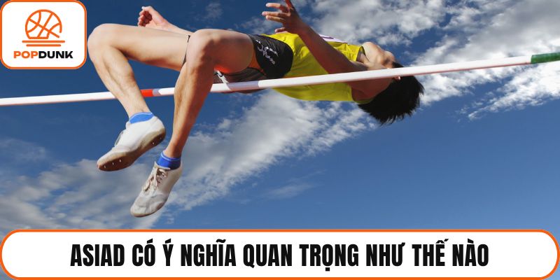 Asiad có ý nghĩa quan trọng như thế nào