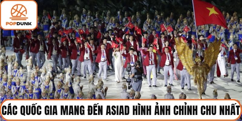 Các quốc gia mang đến ASIAD hình ảnh chỉnh chu nhất