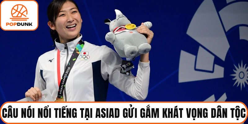 Câu nói nổi tiếng tại ASIAD gửi gắm khát vọng dân tộc