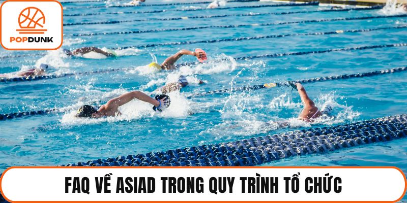 FAQ về Asiad trong quy trình tổ chức