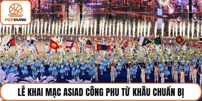 Lễ khai mạc ASIAD công phu từ khâu chuẩn bị