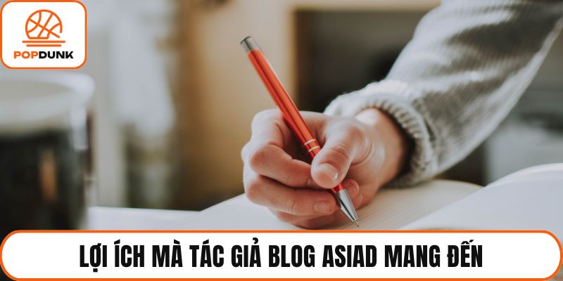 Lợi ích mà tác giả blog Asiad mang đến