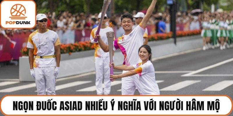Ngọn đuốc Asiad mang nhiều ý nghĩa với người hâm mộ
