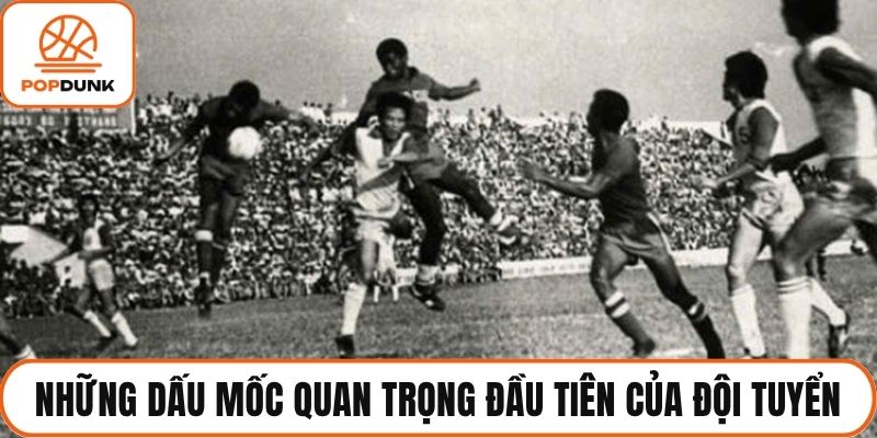 Những dấu mốc quan trọng đầu tiên của đội tuyển