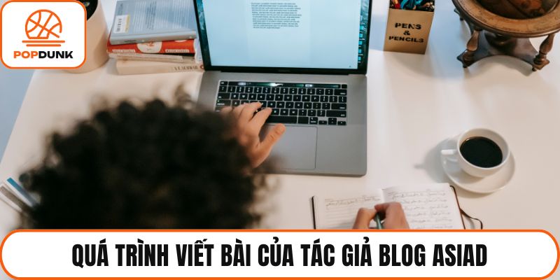 Quá trình viết bài của tác giả blog Asiad