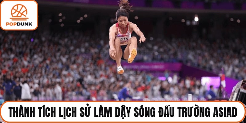 Thành tích lịch sử làm dậy sóng đấu trường Asiad