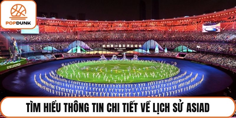 Tìm hiểu thông tin chi tiết về lịch sử ASIAD