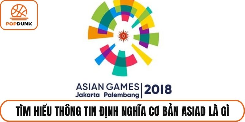 Tìm hiểu thông tin định nghĩa cơ bản asiad là gì
