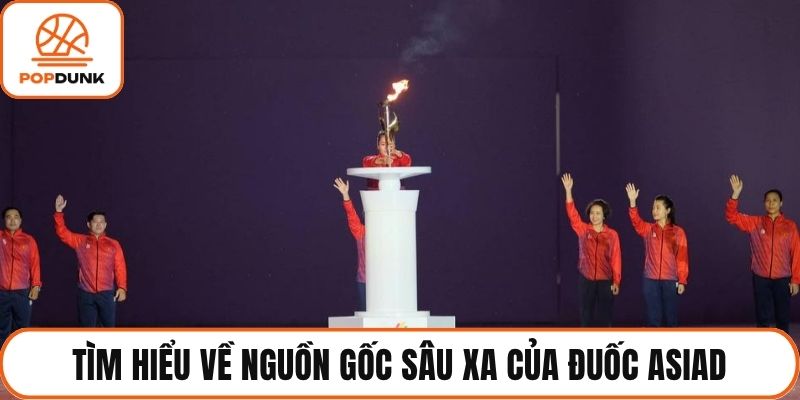 Tìm hiểu về nguồn gốc sâu xa của đuốc ASIAD