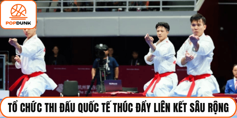 Tổ chức thi đấu quốc tế thúc đẩy liên kết sâu rộng