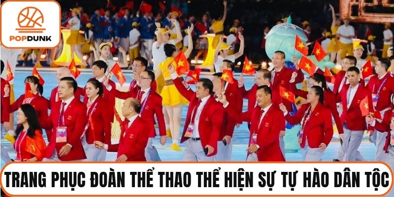 Trang phục đoàn thể thao luôn thể hiện sự tự hào dân tộc