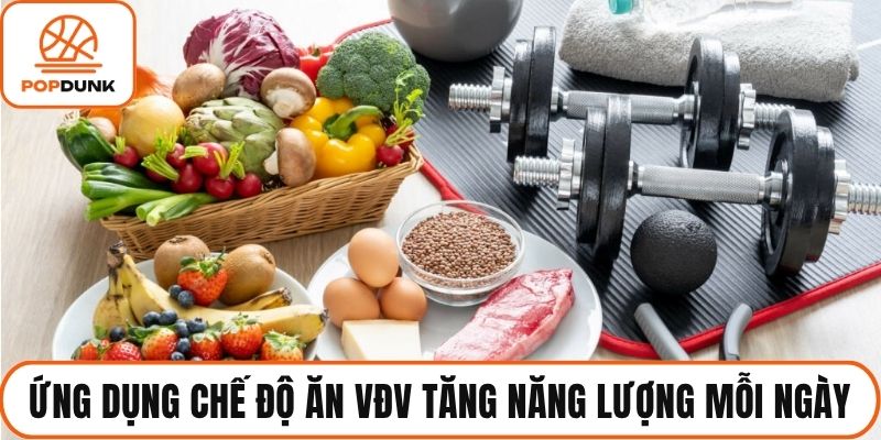 Ứng dụng chế độ ăn của VĐV tăng năng lượng mỗi ngày
